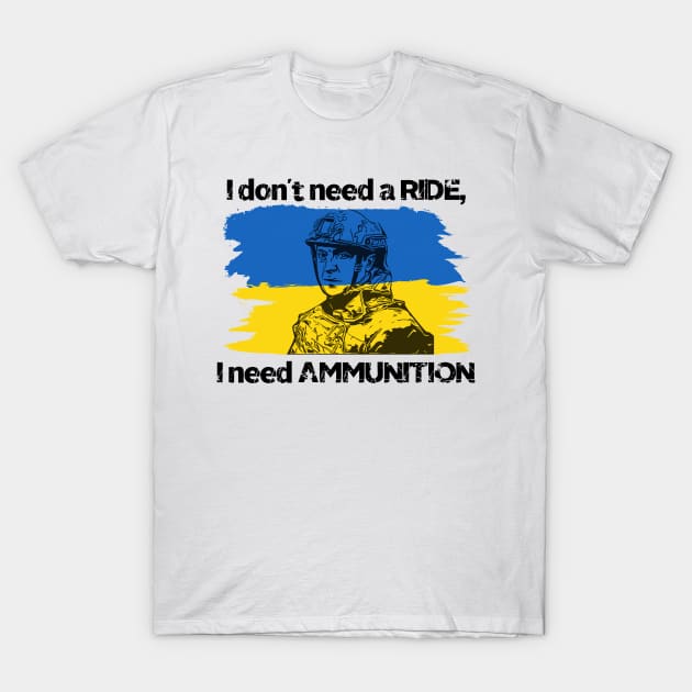 I don't need a ride, I need ammunition - Volodymyr Zelenskyy T-Shirt by fineaswine